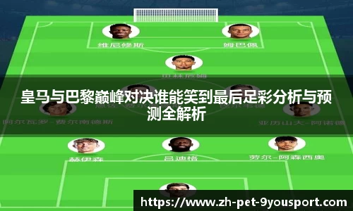 皇马与巴黎巅峰对决谁能笑到最后足彩分析与预测全解析