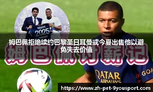 姆巴佩拒绝续约巴黎圣日耳曼或今夏出售他以避免失去价值