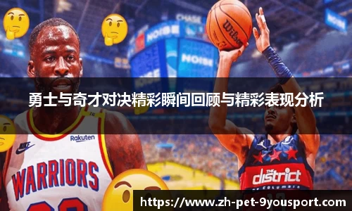勇士与奇才对决精彩瞬间回顾与精彩表现分析