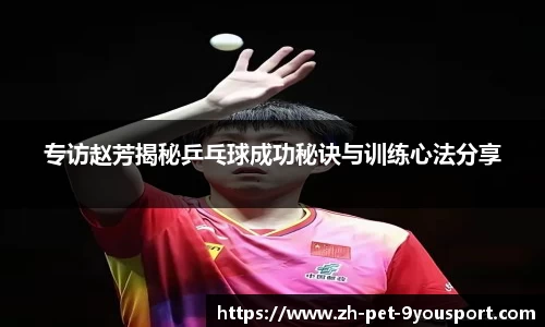 专访赵芳揭秘乒乓球成功秘诀与训练心法分享